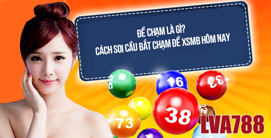 Đề chạm là gì? Cách soi cầu bắt chạm đề Xsmb hôm nay