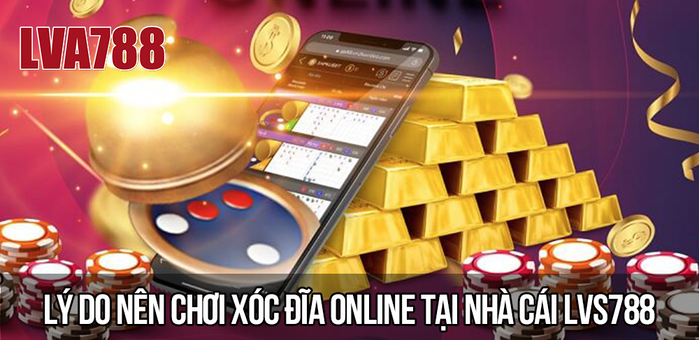 Lý do nên chơi Xóc đĩa online tại nhà cái Lvs788